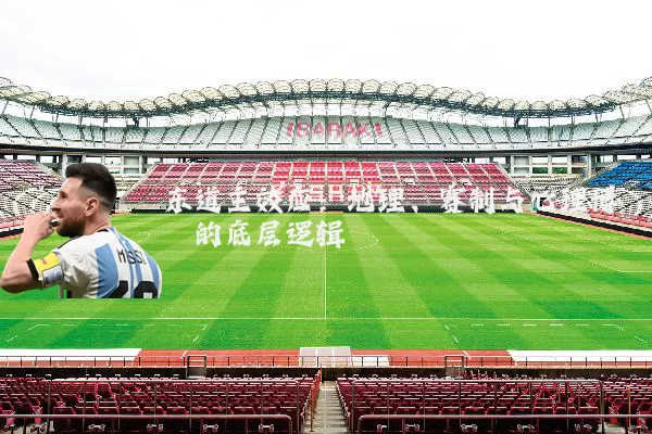 东道主效应：地理、赛制与心理博弈的底层逻辑