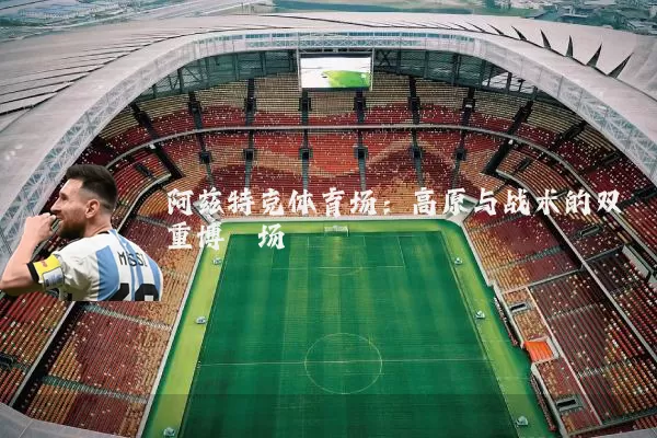 阿兹特克体育场：高原与战术的双重博弈场