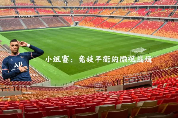 小组赛：竞技平衡的微观战场