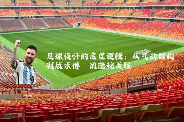足球设计的底层逻辑:从气动结构到战术博弈的隐秘关联