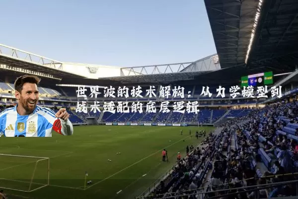 世界波的技术解构：从力学模型到战术适配的底层逻辑